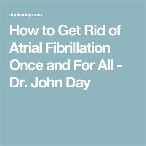 How To Get Rid Of Atrial Fibrillation Dr John Day