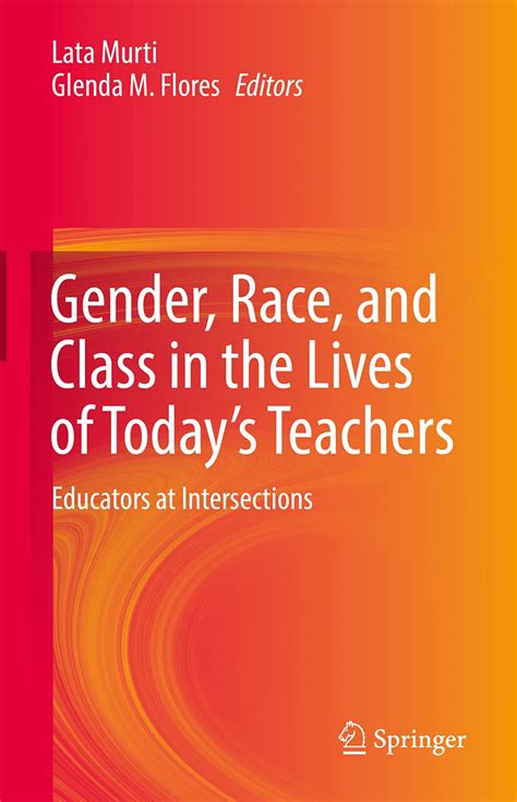 Gender Race And Class In The Lives Of Today’s Teachers Educators At Intersections By Lata