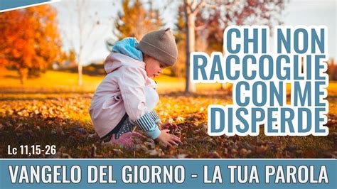 Vangelo Del Giorno Lc Chi Non Raccoglie Con Me Disperde