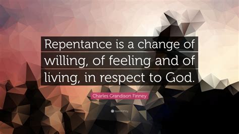 Charles Grandison Finney Quote Repentance Is A Change Of Willing Of