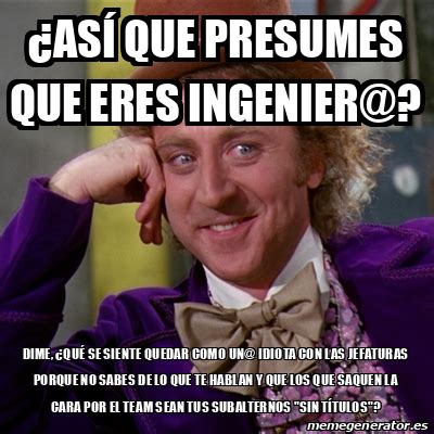 Meme Willy Wonka As Que Presumes Que Eres Ingenier Dime Qu Se