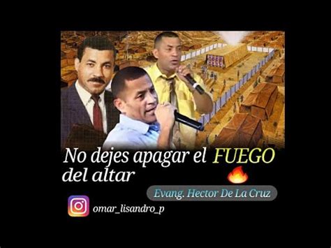 Evang Hector De La Cruz No Dejes Apagar El Fuego Del Altar Youtube