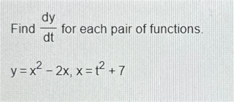 Solved Find Dydt For Each Pair Of Functions Y X X X T Chegg