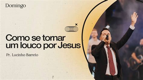 Como Se Tornar Um Louco Por Jesus Pr Lucinho Barreto