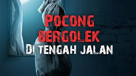 Pocong Dalam Bilik Anak Pocong Bergolek Di Tengah Jalan Pocong Atas