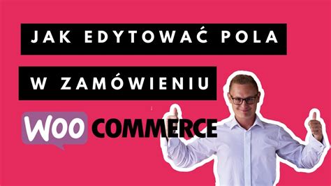 Jak Edytować Pola w formularzu Zamówienia w Woocommerce Field Checkout