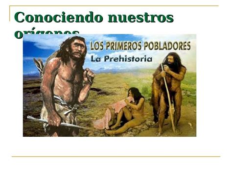 Ppt Conociendo Nuestros Or Genes Qu Es La Prehistoria Es La Etapa