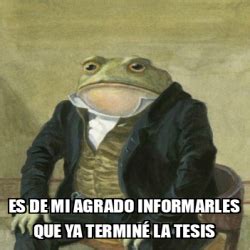 Meme Personalizado Es de mi agrado informarles que ya terminé la