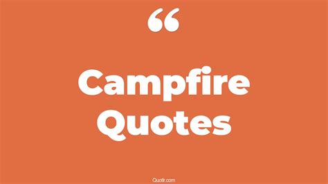 45 Risky Campfire Quotes That Will Unlock Your True Potential