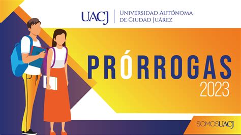 La Uacj Inicia El Periodo De Solicitud De Pr Rrogas Comunicaci N