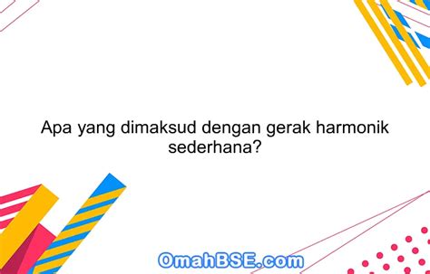 Apa Yang Dimaksud Dengan Gerak Harmonik Sederhana Omahbse