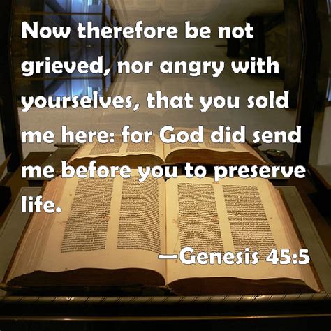 Genesis 45:5 Now therefore be not grieved, nor angry with yourselves ...