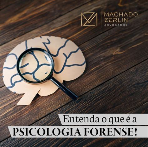 Entenda O Que é Psicologia Forense Machado Zerlin Advogados