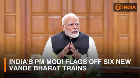 India S PM Modi Flags Off Six New Vande Bharat Trains Other Updates