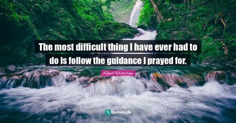 The Most Difficult Thing I Have Ever Had To Do Is Follow The Guidance