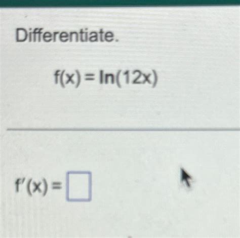 Solved Differentiate F X Ln 12x F X Chegg Chegg