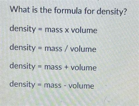 Solved What Is The Formula For Density Density Mass X Volume Density Mass Volume Density