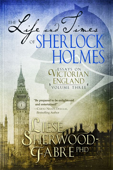 The Life And Times Of Sherlock Holmes Essays On Victorian England