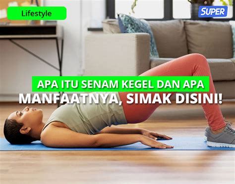 Apa Itu Senam Kegel Kenali Manfaat Dan Cara Melakukannya