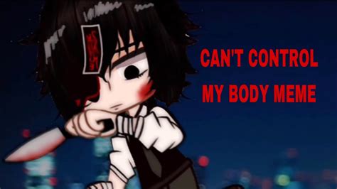 Cant Control My Body Meme Youtube