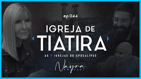 TIATIRA As 7 Igrejas Do Apocalipse Nayra Podcast 44 YouTube