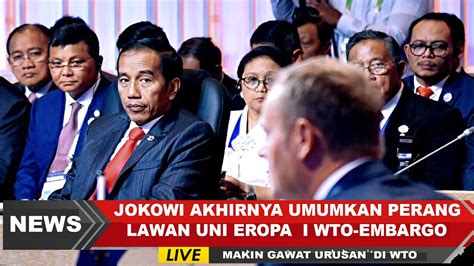 Keras Akhirnya Presiden Jokowi Deklarasikan Perang Lawan Uni Eropa Di