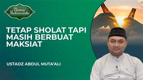 Sholat Rajin Tapi Maksiat Jalan Terus Apa Yang Salah Damai