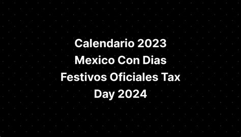 Calendario 2023 Mexico Con Dias Festivos Oficiales Tax Day 2024 IMAGESEE