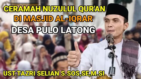 CERAMAH NUZULUL QUR AN UST TAZRI SELIAN DI MASJID AL IQRAR DESA PULO