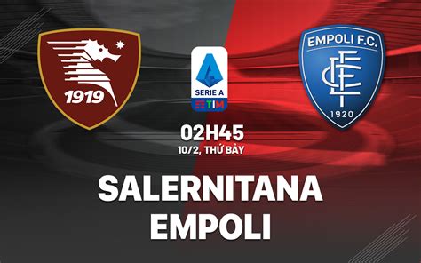 Nhận định Bóng đá Salernitana Vs Empoli VĐqg Italia Hôm Nay