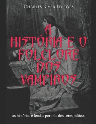 A Hist Ria E O Folclore Dos Vampiros As Hist Rias E Lendas Por Tr S