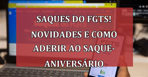 Saques Do Fgts Veja Novidades E Como Aderir Ao Saque Aniversário Em