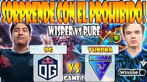 Og Vs Tundra Bo5 Game 2 Final Timado Wisper Ceb Bzm Vs Topson Pure