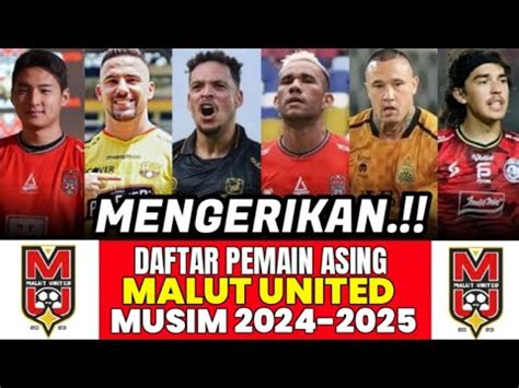 DAFTAR PEMAIN ASING MALUT UNITED MUSIM 2024 2025 YouTube