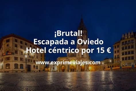 Brutal Escapada a Oviedo Hotel céntrico por 15 p p noche