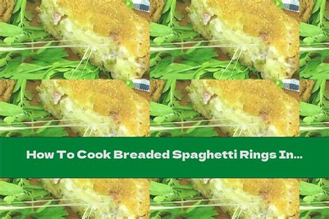 How To Cook Breaded Spaghetti Rings In The Oven Recipe This Nutrition