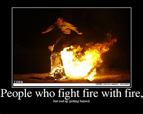 Quotes about Fight fire with fire (42 quotes)