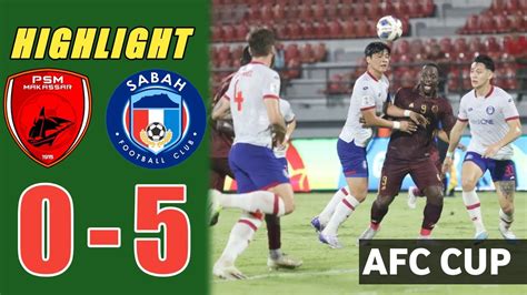 AFC CUP 2023 Highlight PSM Makassar Vs Sabah FC 0 5 Saddil Ramdani