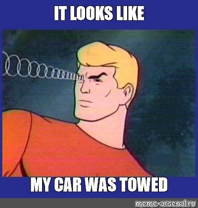 Meme: "IT LOOKS LIKE MY CAR WAS TOWED" - All Templates - Meme-arsenal.com