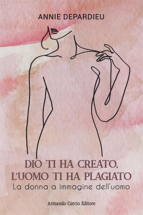 Dio Ti Ha Creato L Uomo Ti Ha Plagiato La Donna A Immagine Dell Uomo