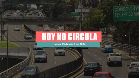 Hoy No Circula lunes 15 de abril de 2024 en CDMX y Edomex Qué autos