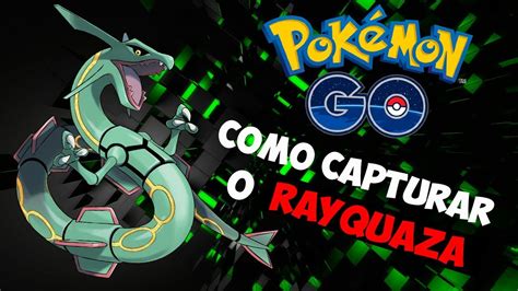 Pokemon Go Como Capturar O Seu Rayquaza Dicas Iv 100 Counters E