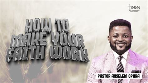 How To Make Your Faith Work Pastor Anselem Opara Youtube