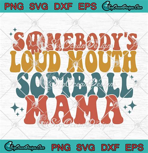 Somebody S Loud Mouth Softball Mama Svg Mother S Day Gift Svg Png Eps