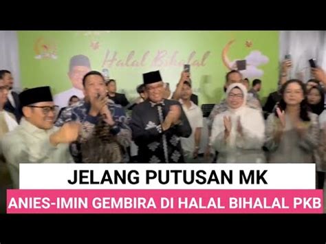 SUASANA RIANG GEMBIRA DI HALAL BIHALAL PKB DIHADIRI ANIES IMIN YouTube