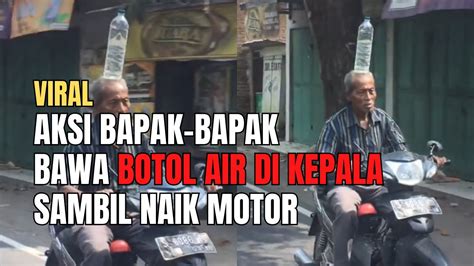 Viral Aksi Bapak Bapak Bawa Botol Air Di Kepala Sambil Naik Motor YouTube