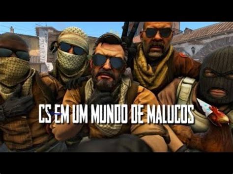 CS EM UM MUNDO DE MALUCOS PRIMEIRA VEZ NO CS YouTube