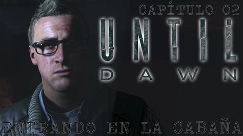 UNTIL DAWN capítulo 02 ENTRANDO EN LA CABAÑA PS4 Gameplay en