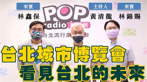 2022 08 31《pop撞新聞》黃清龍專訪 林鑫保 林錦賜 談「台北城市博覽會 看見台北的未來」 Youtube