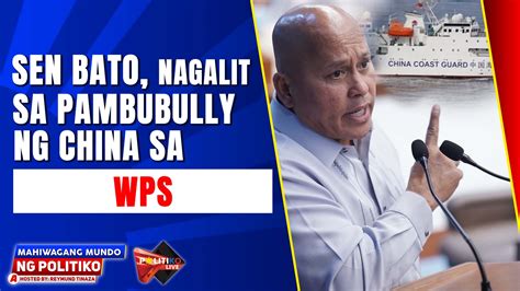 Sen Bato Nagalit Sa Pambubully Ng China Sa Wps